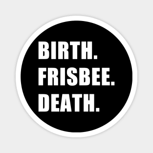 Birth. Frisbee. Death. Magnet